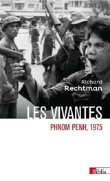 Les vivantes : Phnom Penh, 1975 - Richard Rechtman