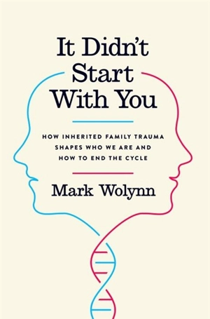 It Didn't Start with You : How Inherited Family Trauma Shapes Who We Are and How to End Cycle - Mark Wolynn