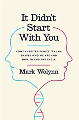 It Didn't Start with You : How Inherited Family Trauma Shapes Who We Are and How to End Cycle - Mark Wolynn