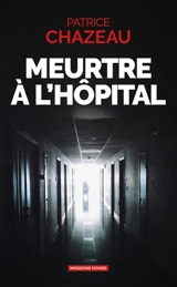 Meurtre à l'hôpital - Patrice Chazeau