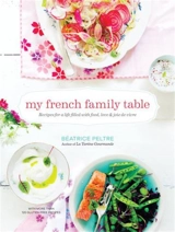 My French Family Table : Recipes for a Life Filled With Food, Love, and Joie de Vivre - Peltre, Beatrice