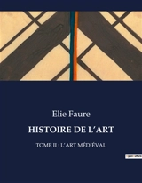 HISTOIRE DE L’ART : TOME II : L’ART MEDIEVAL - Elie Faure