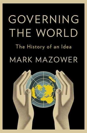 Governing the World - Mark Mazower