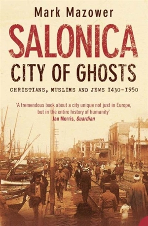 Salonica, City of Ghosts : Christians, Muslims and Jews - Mark Mazower