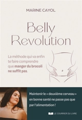 Belly revolution : la méthode qui va enfin te faire comprendre que manger du brocoli ne suffit pas - Marine Cayol