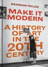Make It Modern : A History of Art in the 20th Century - Taylor, Brandon