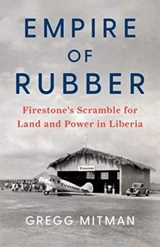 Empire of Rubber : Firestone's Scramble for Land and Power in Liberia - Gregg Mitman