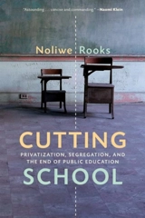 Cutting School : Privatization, Segregation, and the End of Public Education - Rooks, Noliwe