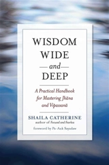 Wisdom Wide and Deep : A Practical Handbook for Mastering Jhna and Vipassan - Catherine, Shaila