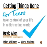 Getting Things Done for Teens : Take Control of Your Life in a Distracting World - Allen, David