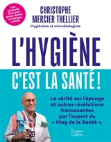 L'hygiène, c'est la santé ! : les conseils d'un pro pour rester en bonne santé - Christophe Mercier Thellier
