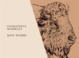 Ungrateful Mammals - Dave Eggers