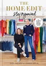 The Home Edit : Stay Organized : The Ultimate Guide to Making Systems Stick - Clea Shearer