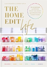 The Home Edit Life : The Complete Guide to Organizing Absolutely Everything at Work, at - Clea Shearer