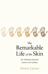 The Remarkable Life of the Skin - Monty Lyman