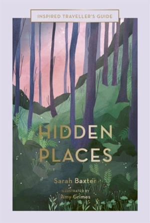 Hidden Places : Inspired Traveller's Guide - Sarah Baxter