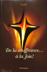 De la souffrance... à la joie ! : heureux ceux qui pleurent, ils seront consolés (Mt 5. 4) - Axelle
