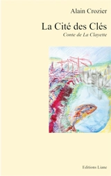 La Cité des Clés : Conte de La Clayette - Alain Crozier