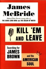 Kill'Em and Leave : Searching for James Brown and the American Soul - McBride, James