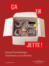 Ca en jette ! : quand l'archéologie s'intéresse à nos déchets