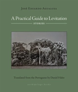 A Practical Guide to Levitation : Stories - José Eduardo Agualusa