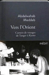 Vers l'Orient : carnets de voyage de Tanger à Kyoto : 1970-2014 - Abdelwahab Meddeb