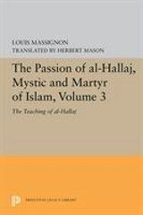 The Passion of Al-Hallaj, Mystic and Martyr of Islam, Volume 3 : The Teaching of Al-Hallaj Vol. 3 - Louis Massignon