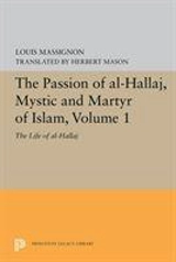 The Passion of Al-Hallaj, Mystic and Martyr of Islam, Volume 1 : The Life of Al-Hallaj Vol. 1 - Louis Massignon