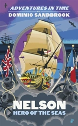 Adventures in Time : Nelson, Hero of the Seas - Dominic Sandbrook