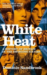 White Heat : A History of Britain in the Swinging Sixties - Dominic Sandbrook