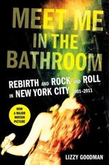 Meet Me in the Bathroom : Rebirth and Rock and Roll in New York City - Lizzy Goodman