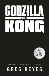 Godzilla Vs. Kong : The Official Movie Novelisation - Greg Keyes
