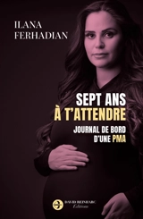 Sept ans à t'attendre : journal de bord d'une PMA - Ilana Ferhadian