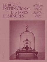 Le Bureau international des poids et mesures : 150 ans de mesures pour le monde. Le Bureau international des poids et mesures : 150 years of measures for the world - Céline Fellag Ariouet