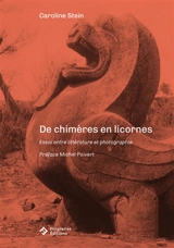 De chimères en licornes : essai entre littérature et photographie - Caroline Stein