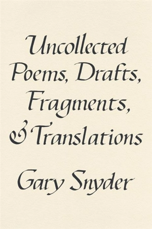 Uncollected Poems, Drafts, Fragments, and Translations - Gary Snyder