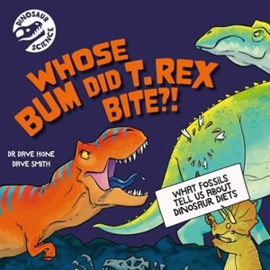 Dinosaur Science : Whose Bum Did T. rex Bite ?! - Hone, Dave