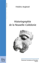 Historiographie de la Nouvelle-Calédonie ou L'émergence tardive de deux écoles historiques antipodéennes - Frédéric Angleviel