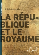 La République et le royaume : roman historique - Alain Deheuvels