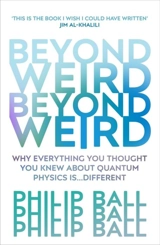 Beyond Weird : Why Everything you Though you Knew About Quantum - Philip Ball