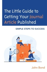 The Little Guide to Getting Your Journal Article Published : Simple Steps to Success - John Bond