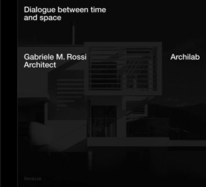 Archilab : dialogue between time and space : Gabriele M. Rossi architect