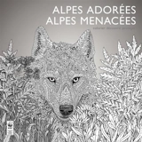 Alpes adorées, Alpes menacées : Colorier, découvrir, protéger - Claire Scully