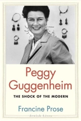 Peggy Guggenheim : The Shock of the Modern - Francine Prose