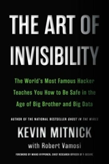 The Art of Invisibility : The World's Most Famous Hacker : Teaches You How to be Safe in the Age of Big Brother and Big Data - Kevin D. Mitnick
