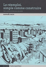 Le réemploi, simple comme construire : vers une architecture durable - Raphaël Bach