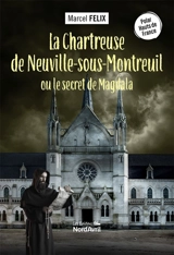 La chartreuse de Neuville-sous-Montreuil ou Le secret de Magdala - Marcel Félix