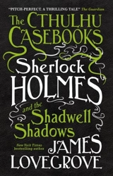 Cthulhu Casebooks : Sherlock Holmes and the Shadwell Shadows - James Lovegrove