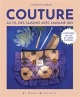 Couture au fil des saisons avec Madame Iris : couture facile et sans patron - Charlotte Cazeaux