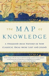 The Map of Knowledge : A Thousand-Year History of How Classical Ideas Were Lost and Found - Violet Moller